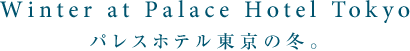 Winter at Palace Hotel Tokyo$B!!%Q%l%9%[%F%kEl5~$NE_(B