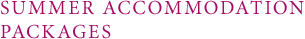 SUMMER ACCOMMODATION PACKAGES